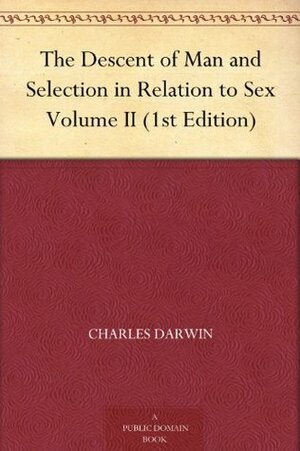 The Descent of Man and Selection in Relation to Sex, Vol 2 by Charles Darwin