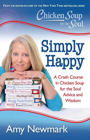 Chicken Soup for the Soul: Simply Happy by Amy Newmark, Amy Newmark