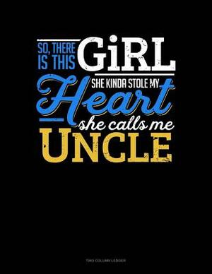 So, There Is This Girl He Kinda Stole My Heart He Calls Me Uncle: Two Column Ledger by 