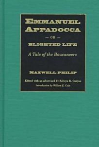 Emmanuel Appadocca;: Or, Blighted Life.:A Tale Of The Buccaneers by William E. Cain, Maxwell Philip