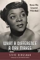 What a Difference a Day Makes: Women Who Conquered 1950s Music by Steve Bergsman