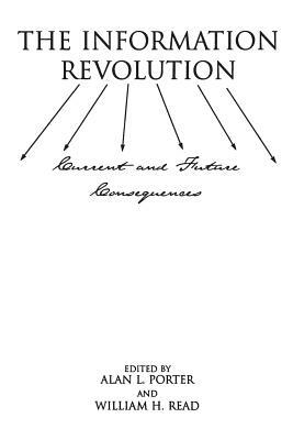 The Information Revolution: Current and Future Consequences by Alan Porter, William H. Read
