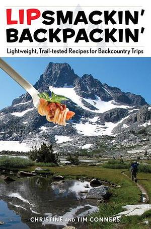 Lipsmackin' Backpackin': Lightweight, Trail-Tested Recipes For Backcountry Trips by Tim Conners, Christine Conners, Christine Conners