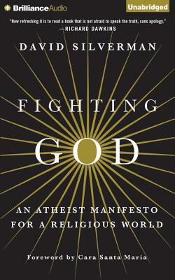 Fighting God: An Atheist Manifesto for a Religious World by David Silverman