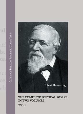 Robert Browning: The Complete Poetical Works in Two Volumes by Robert Browning