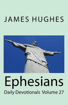 Ephesians: Daily Devotionals Volume 27 by James Hughes