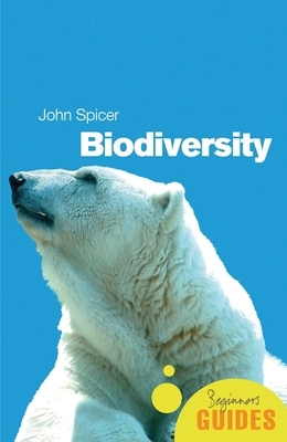 Biodiversity: A Beginner's Guide by John Spicer