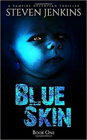 Blue Skin - Book One: A Vampire Dystopian Thriller by Steven Jenkins