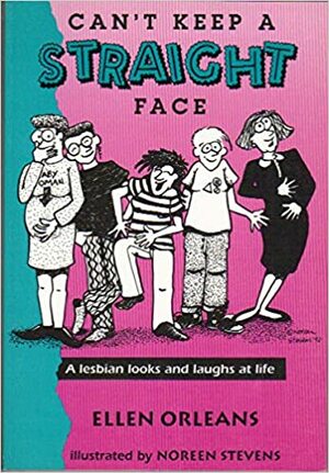 Can't Keep a Straight Face: A Lesbian Looks and Laughs at Life by Ellen Orleans