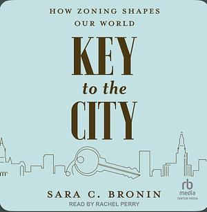 Key to the City: How Zoning Shapes Our World by Sara C. Bronin