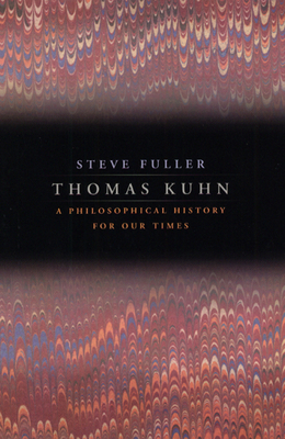 Thomas Kuhn: A Philosophical History for Our Times by Steve Fuller