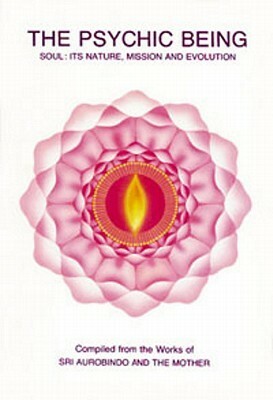 Psychic Being (Soul: Its Nature, Mission, Evolution) by Sri Aurobindo, The Mother