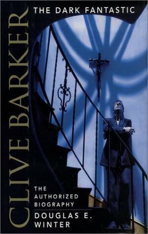 Clive Barker: The Dark Fantastic: The Authorized Biography by Douglas E. Winter