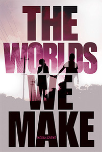 The Worlds We Make by Megan Crewe