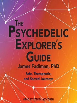 The Psychedelic Explorer's Guide: Safe, Therapeutic, and Sacred Journeys by James Fadiman