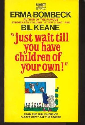 Just Wait Till You Have Children of Your Own by Erma Bombeck, Bil Keane