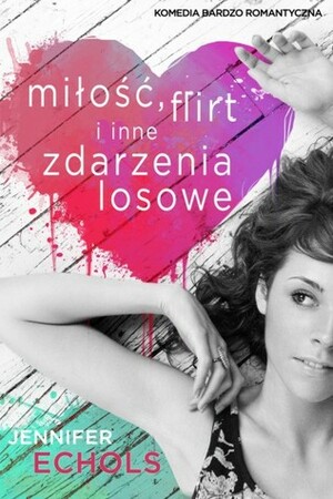 Miłość, flirt oraz inne zdarzenia losowe by Jennifer Echols