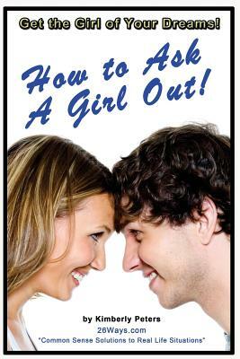 How to Ask a Girl Out by Kimberly Peters