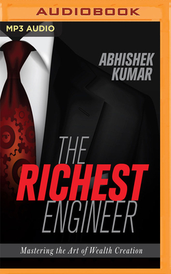 The Richest Engineer: Mastering the Art of Wealth Creation by Abhishek Kumar