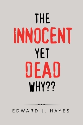 The Innocent yet Dead Why by Edward J. Hayes