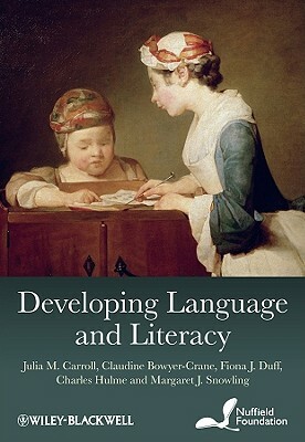 Developing Language and Literacy by Claudine Bowyer-Crane, Fiona J. Duff, Julia M. Carroll