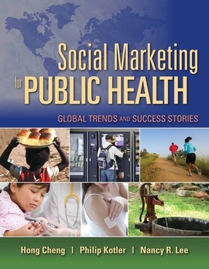 Social Marketing for Public Health: Global Trends and Success Stories by Philip Kotler, Nancy Lee, Hong Cheng