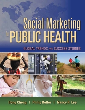 Social Marketing for Public Health: Global Trends and Success Stories by Philip Kotler, Hong Cheng, Nancy Lee