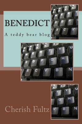 Benedict: A teddy Bear Blog by Cherish Fultz