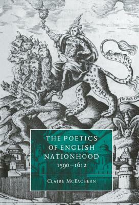 The Poetics of English Nationhood, 1590-1612 by Claire McEachern