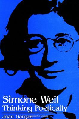 Simone Weil: Thinking Poetically by Joan Dargan