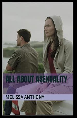 All About Asexuality by Melissa Anthony