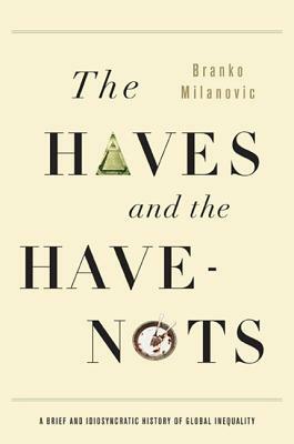 The Haves and the Have-Nots: A Brief and Idiosyncratic History of Global Inequality by Branko Milanovic