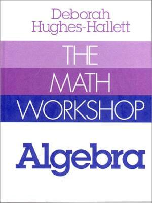 The Math Workshop: Algebra by Deborah Hughes-Hallett