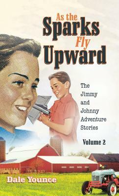 As the Sparks Fly Upward: The Jimmy and Johnny Adventure Stories by Dale Younce