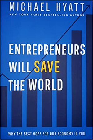 Entrepreneurs Will Save The World by Michael Hyatt