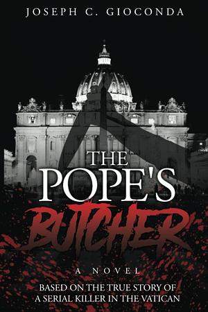 THE POPE'S BUTCHER: Based on the True Story of a Serial Killer in the Medieval Vatican by Joseph C. Gioconda, Joseph C. Gioconda