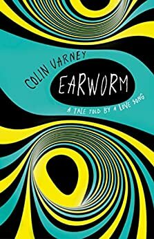 Earworm : A Tale Told by a Love Song by Colin Varney