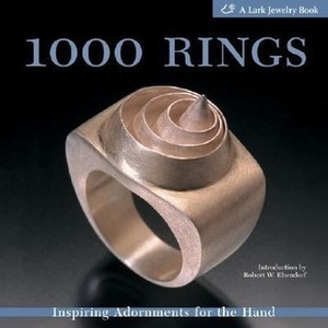 1000 Rings: Inspiring Adornments for the Hand by Lark Books, Marthe Le Van, Robert W. Ebendorf