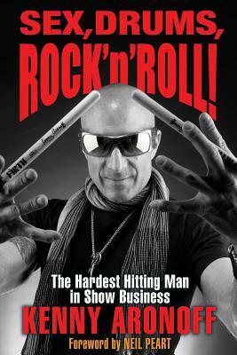 Sex, Drums, Rock 'n' Roll!: The Hardest Hitting Man in Show Business by Kenny Aronoff