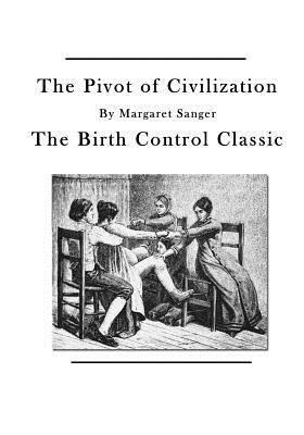 The Pivot of Civilization: The Birth Control Classic by Margaret Sanger