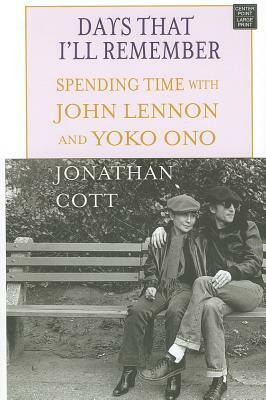 Days That I'll Remember: Spending Time with John Lennon and Yoko Ono by Jonathan Cott