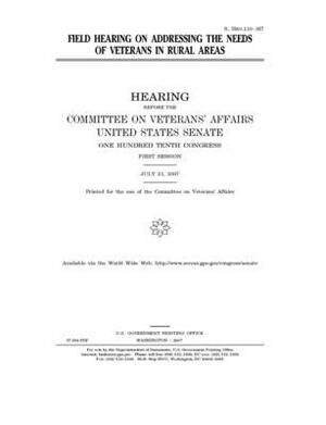 Field hearing on addressing the needs of veterans in rural areas by United States Congress, United States Senate, Committee On Veterans (senate)