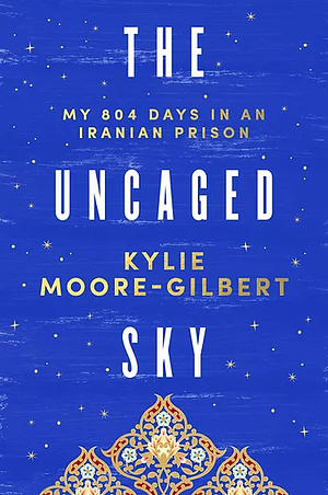 The Uncaged Sky: My 804 Days in an Iranian Prison by 