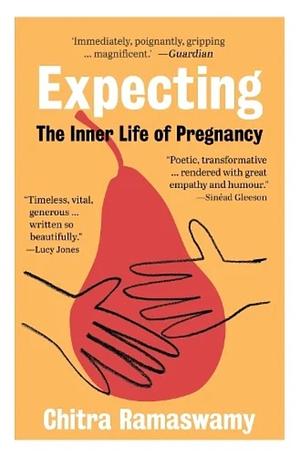 Expecting: The Inner Life of Pregnancy by Chitra Ramaswamy