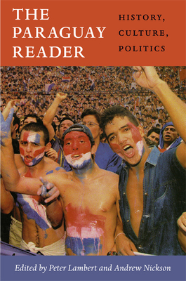 The Paraguay Reader: History, Culture, Politics by 