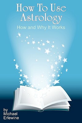 How To Use Astrology: How And Why It Works by Michael Erlewine