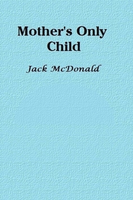 Mother's Only Child by Jack McDonald