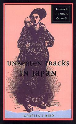 Unbeaten Tracks in Japan by Isabella Bird