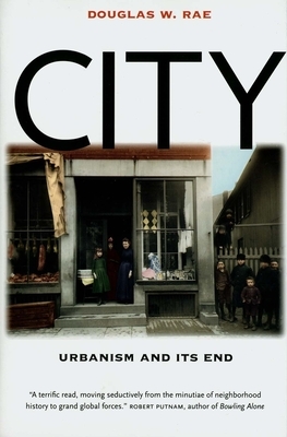 City: Urbanism and Its End by Douglas W. Rae