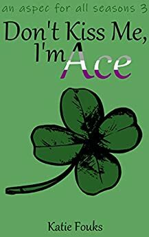 Don't Kiss Me, I'm Ace by Katie Fouks
